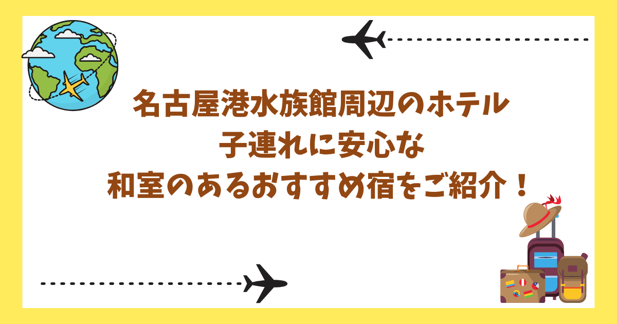 名古屋港水族館周辺のホテルで子連れに安心な和室のあるおすすめ宿をご紹介！